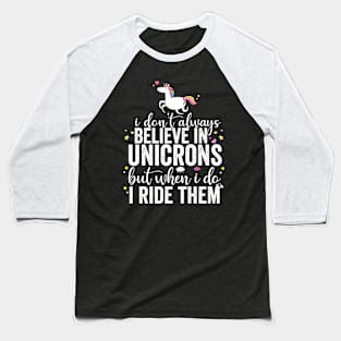 I Don't Always Believe In Unicorns I Ride Them Baseball T-Shirt
